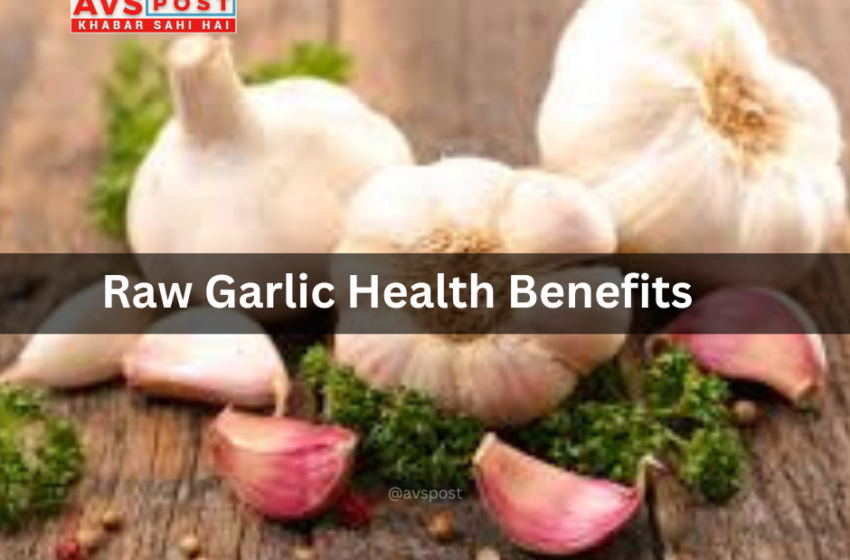 Raw Garlic : केवल 7 दिनों में बैड कोलेस्ट्रॉल कम करने का प्राकृतिक उपाय