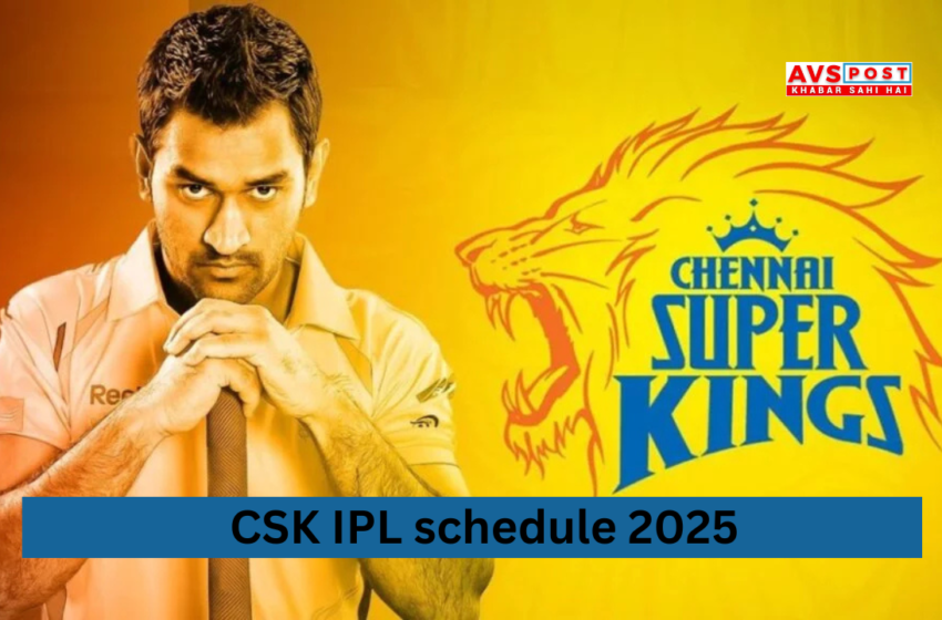 CSK IPL schedule : Chennai Super King Full IPL 2025 Schedule & Fixtures