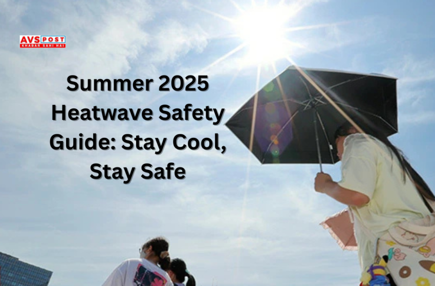 Summer 2025 Safety Tips What You Need to Know to Stay Safe
