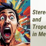“Unpacking Media Tropes: 5 Ways to Empower Change & Challenge Stereotypes”