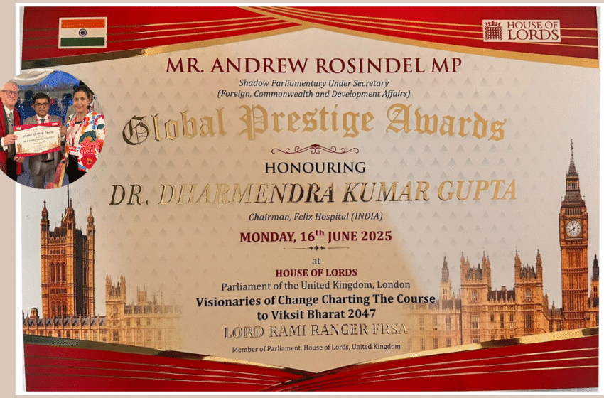 India 2047 Vision : Dr. D.K. Gupta, Chairman of Felix Hospital, Honored as Guest of Honour at House of Lords Event in London