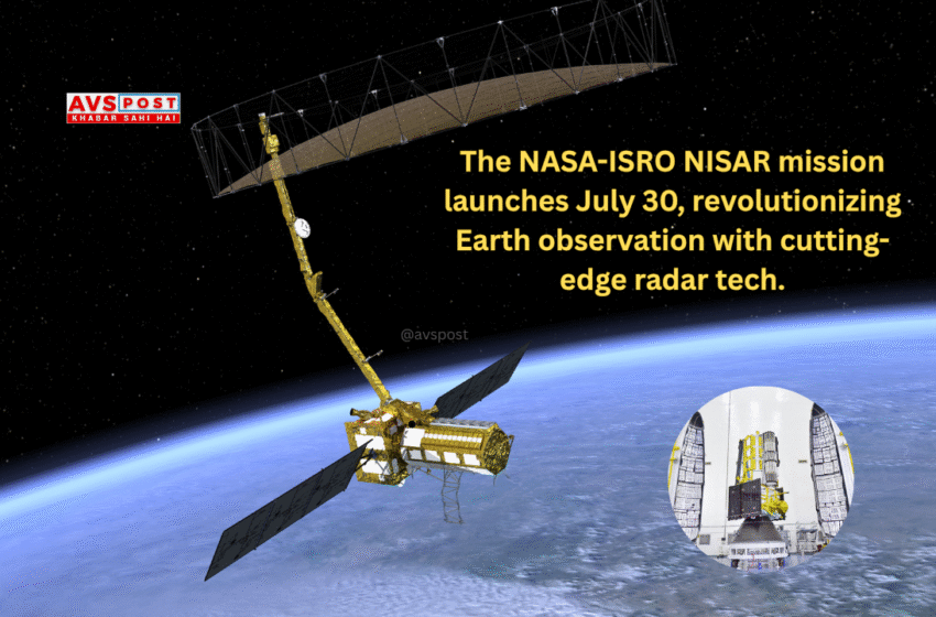 What is the NISAR Mission? Know its Features, Launch Date, Objectives, and Technical Specifications