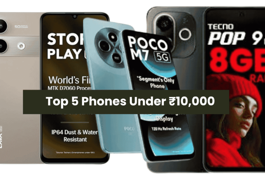 Top 5 Phones Under 10000 to buy This month 2025 – Budget Kings That Punch Above Their Weight!
