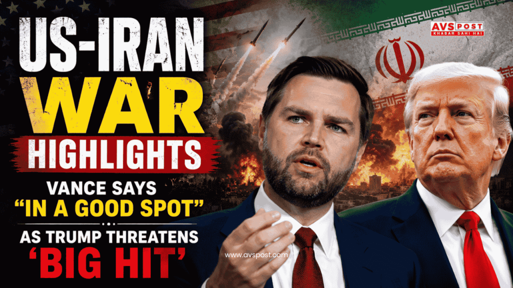 US-Iran War Highlights : Vance Says “In a Good Spot” as Trump Threatens ‘Big Hit’