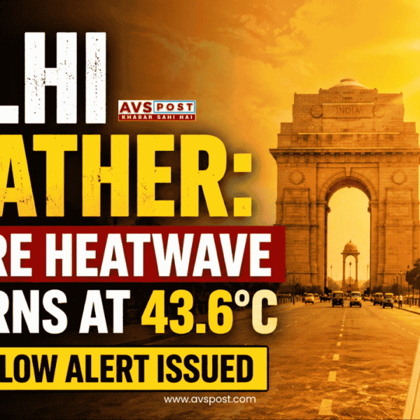 Delhi Weather : Severe Heatwave Returns with 43.6°C Temperature