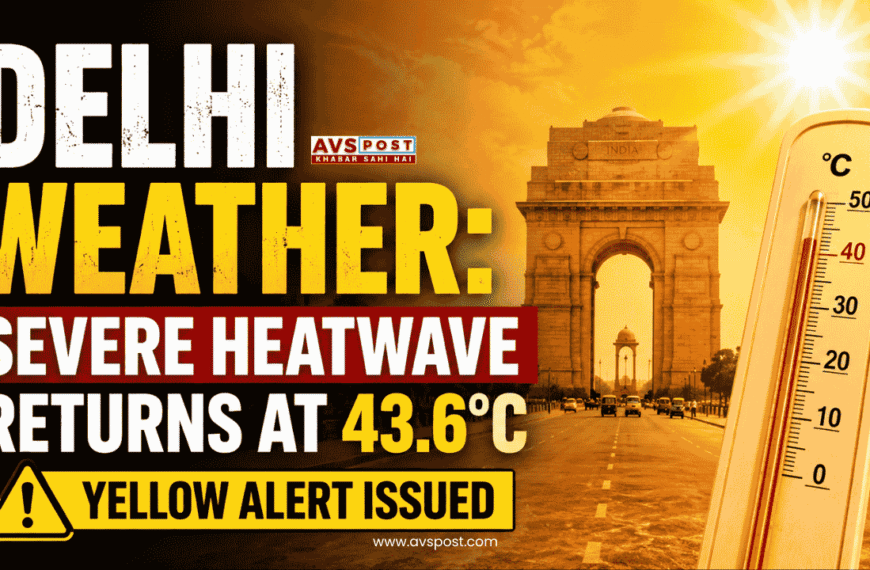 Delhi Weather : Severe Heatwave Returns with 43.6°C Temperature