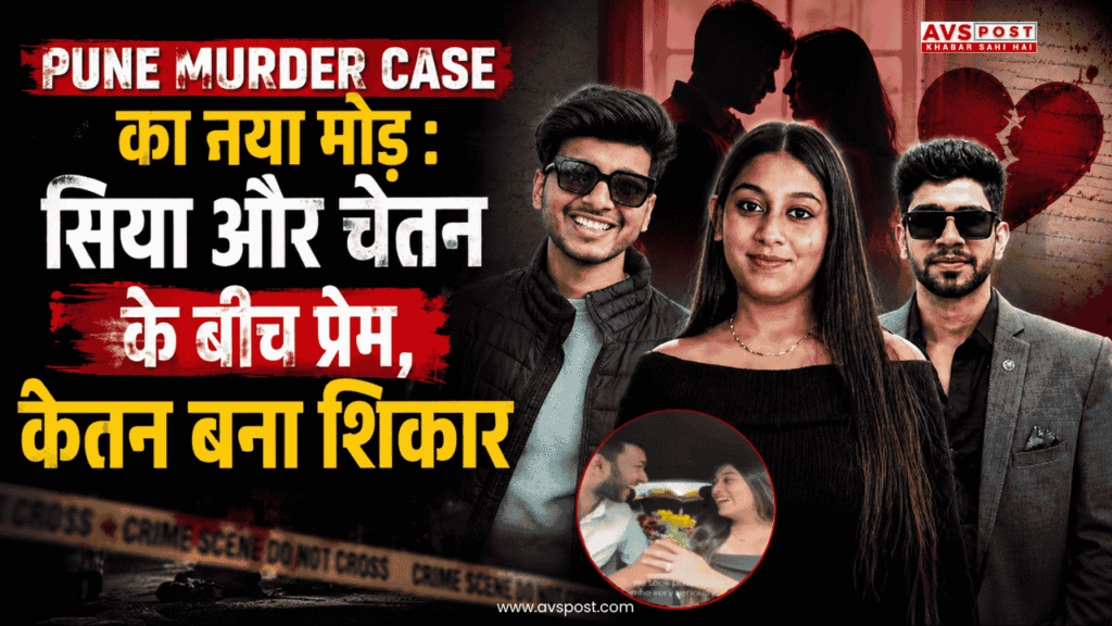 Pune Murder Case का नया मोड़ : सिया और चेतन के बीच प्रेम, केतन बना शिकार